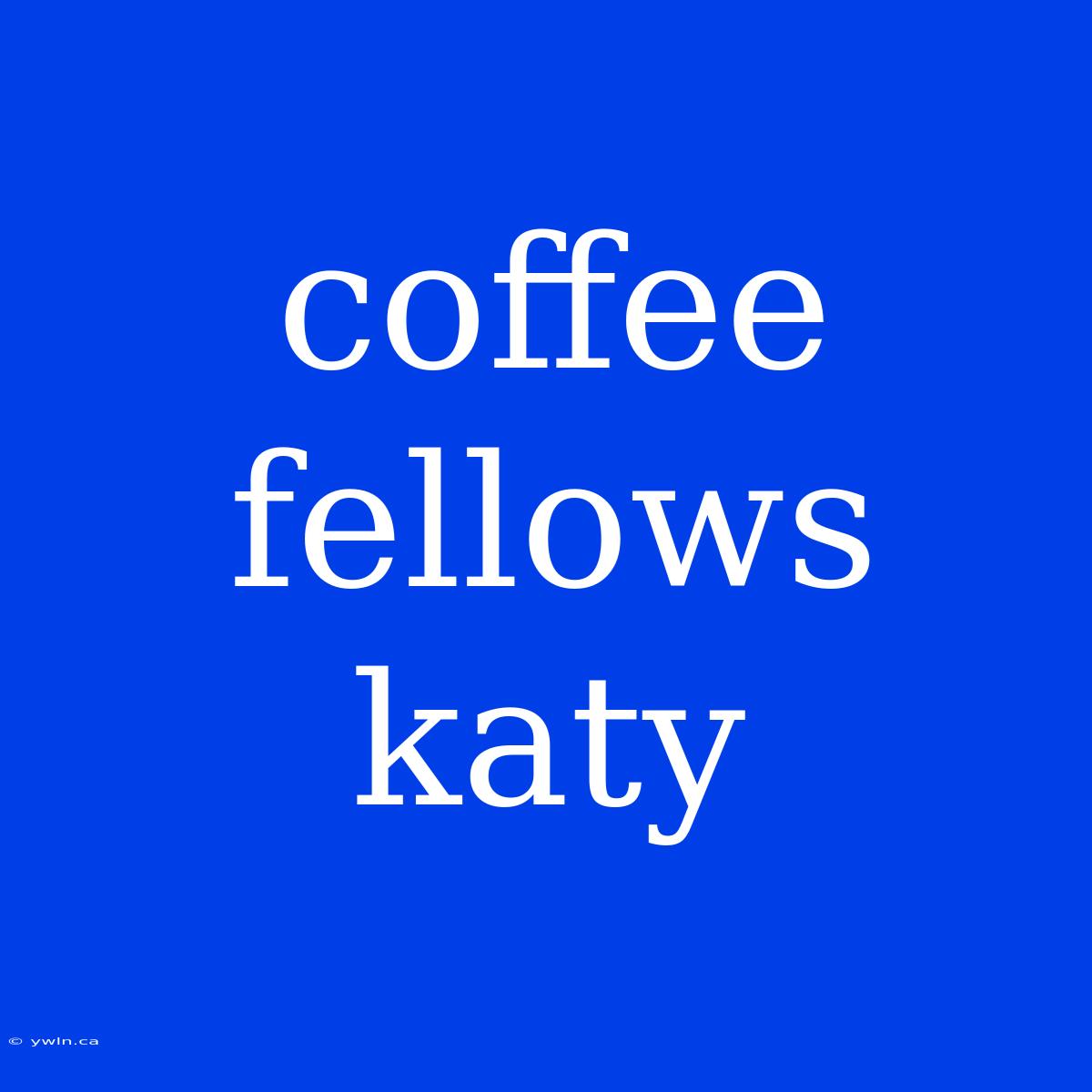 Coffee Fellows Katy