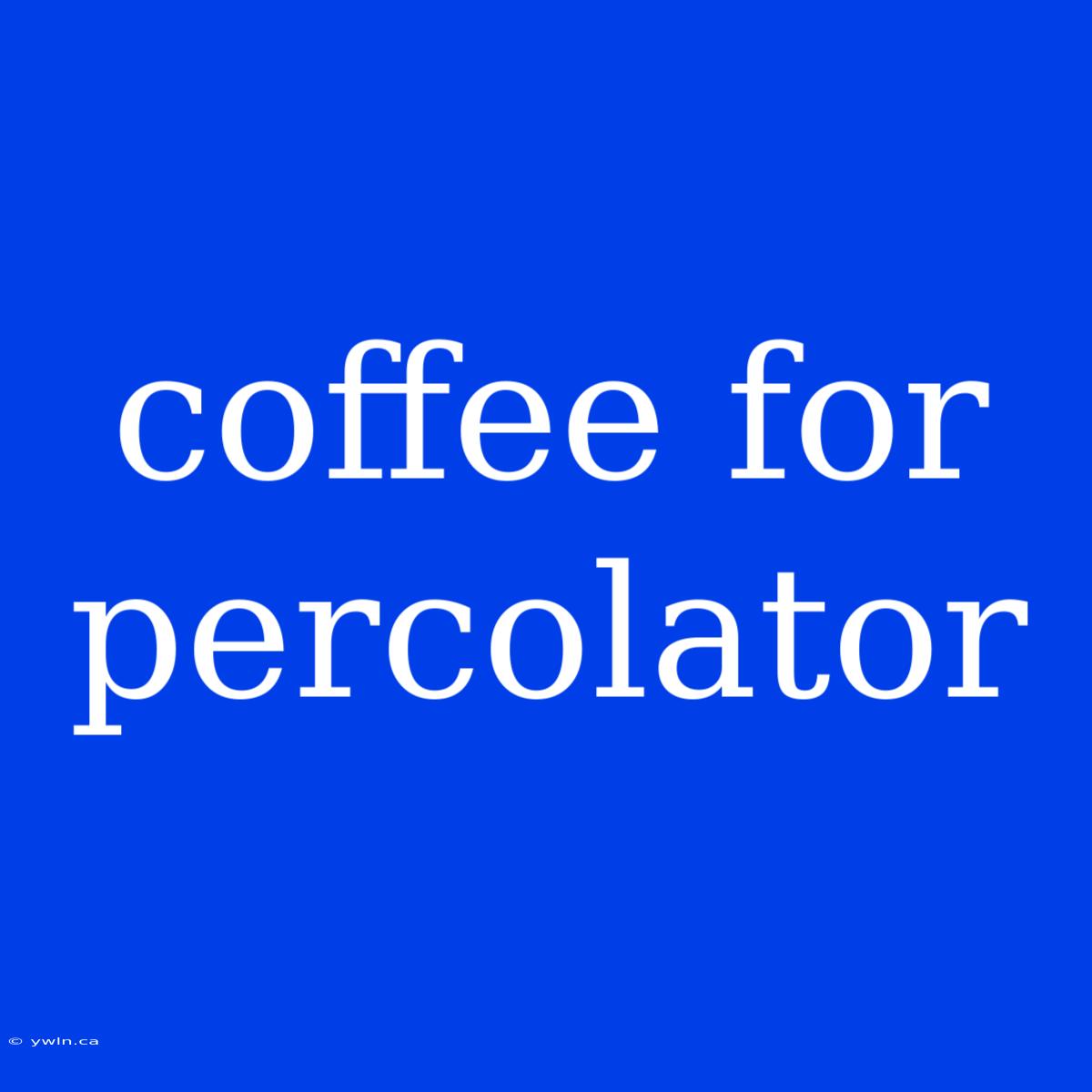 Coffee For Percolator