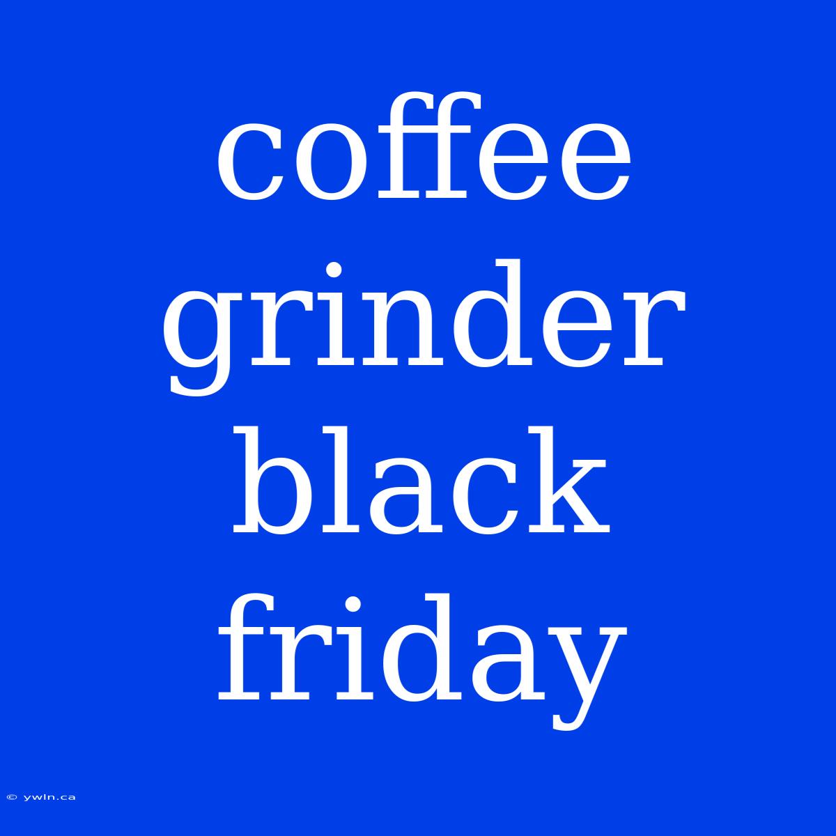 Coffee Grinder Black Friday