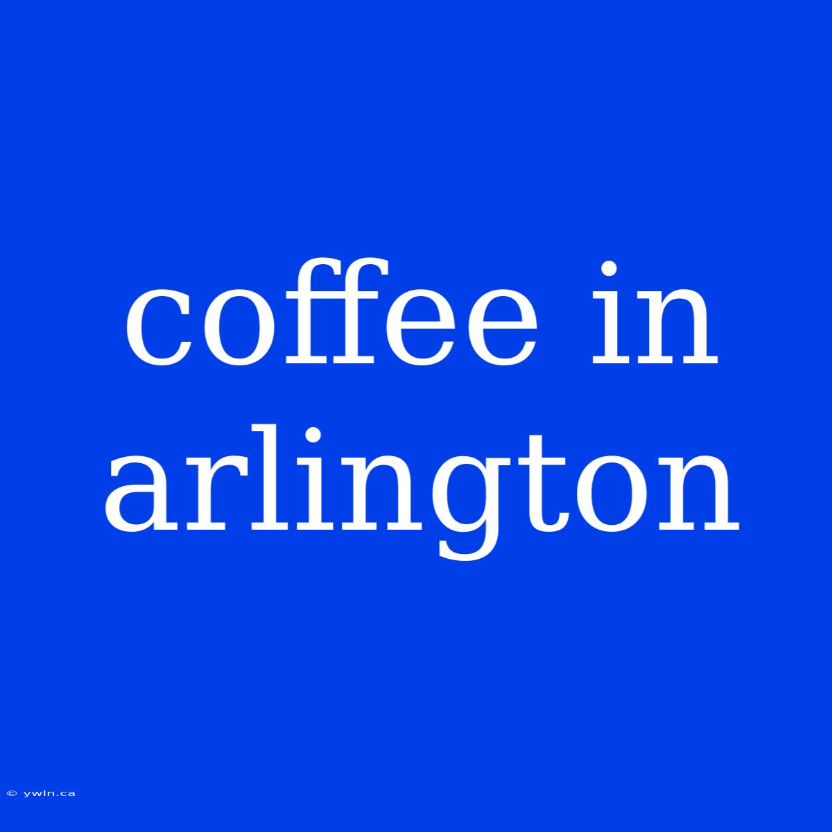 Coffee In Arlington