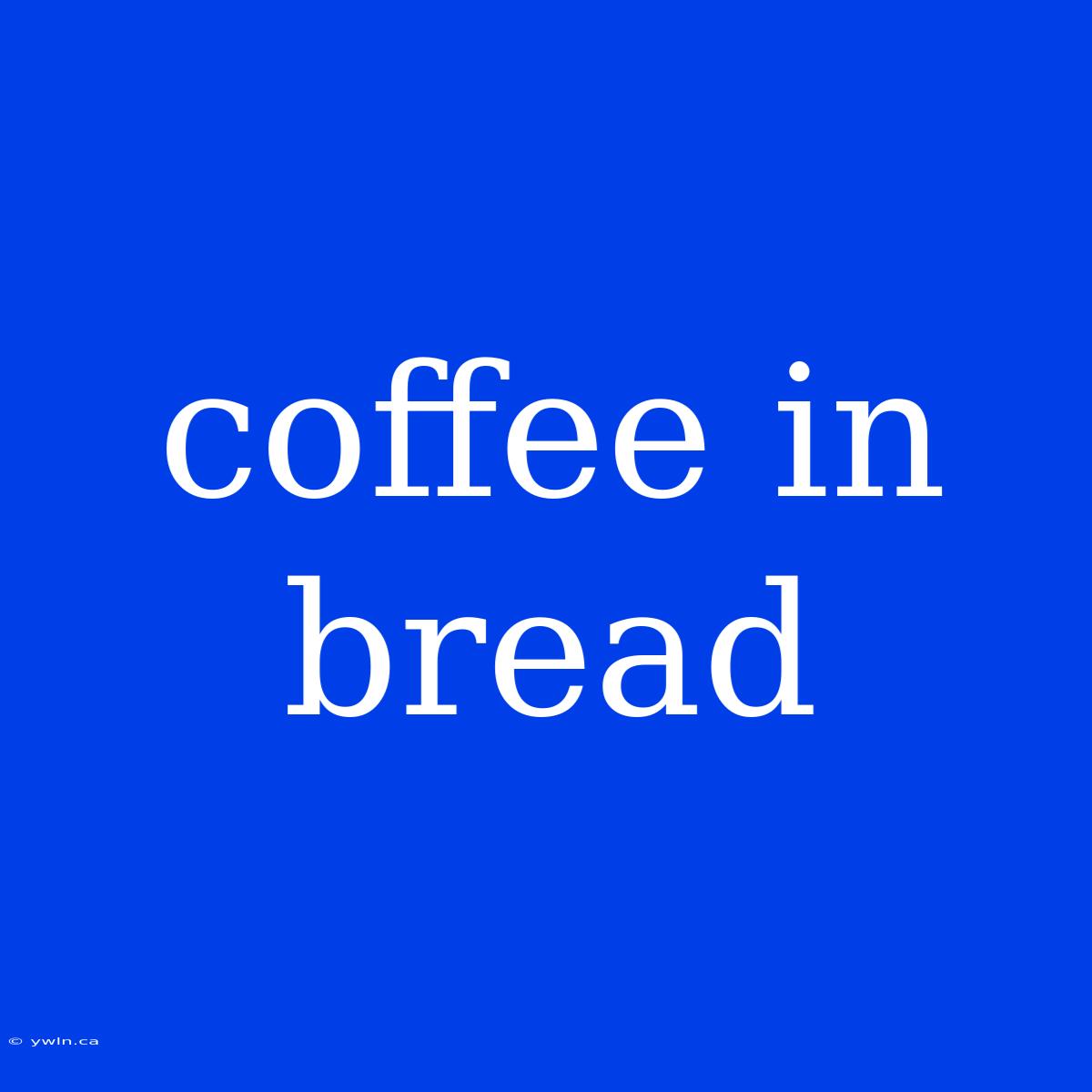 Coffee In Bread