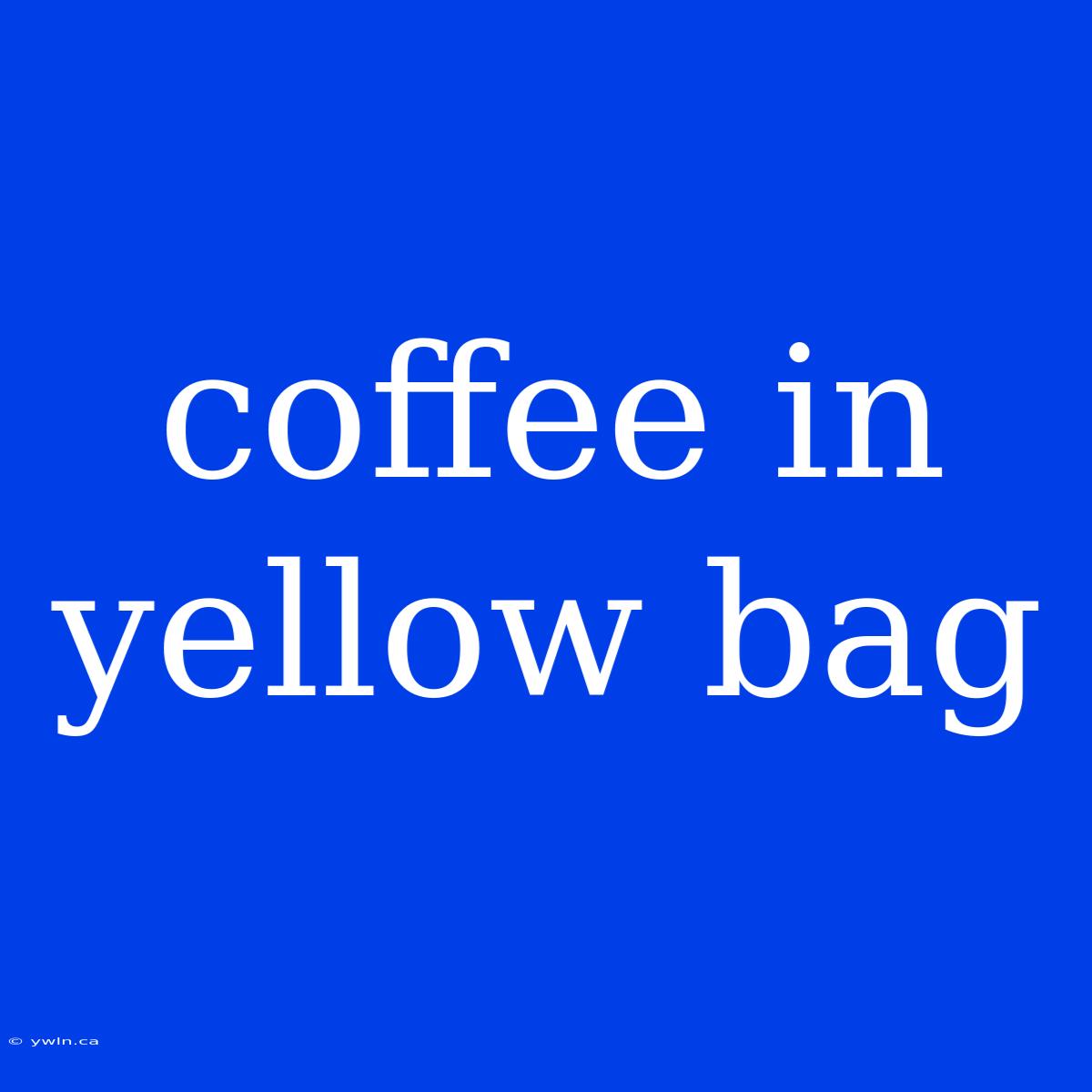 Coffee In Yellow Bag