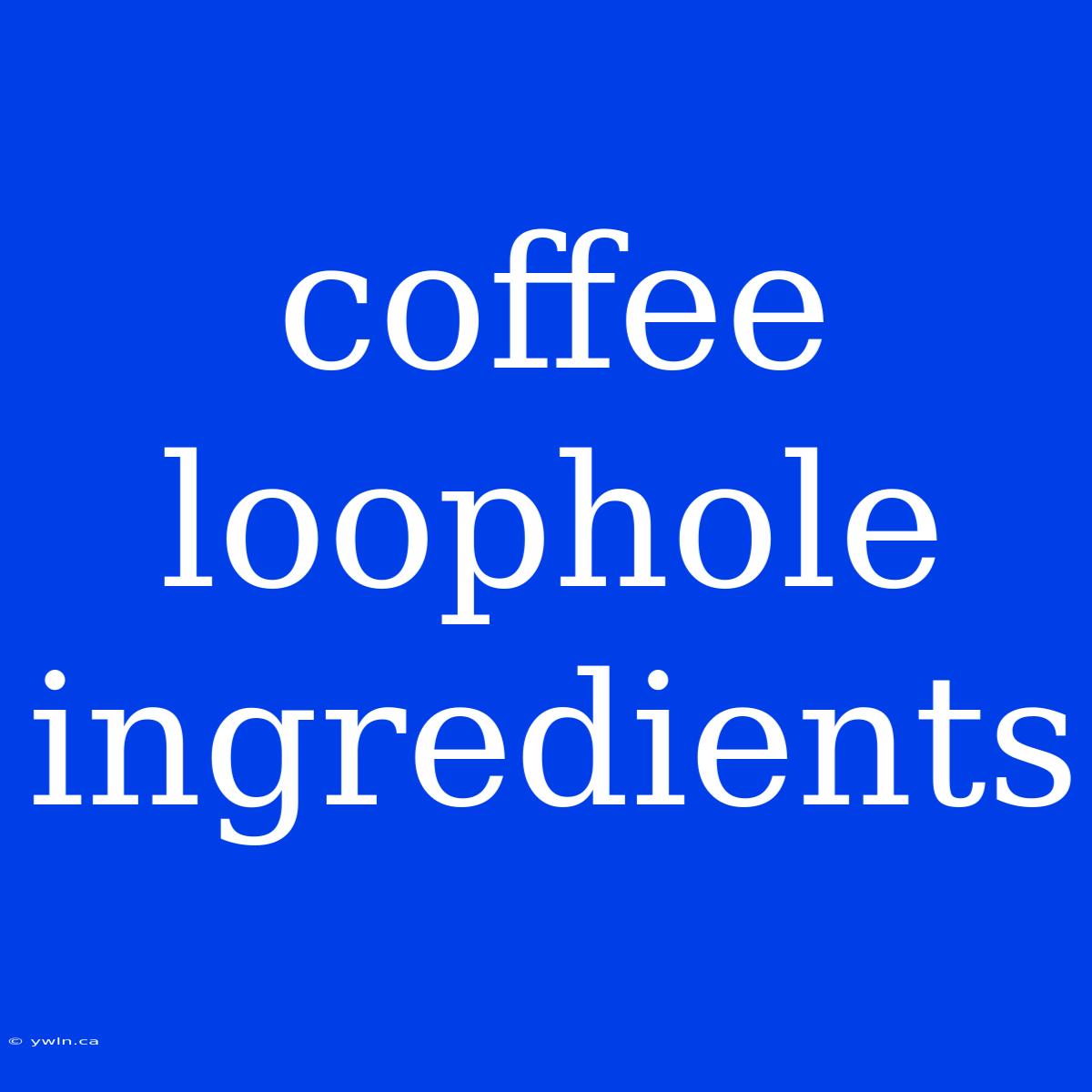 Coffee Loophole Ingredients