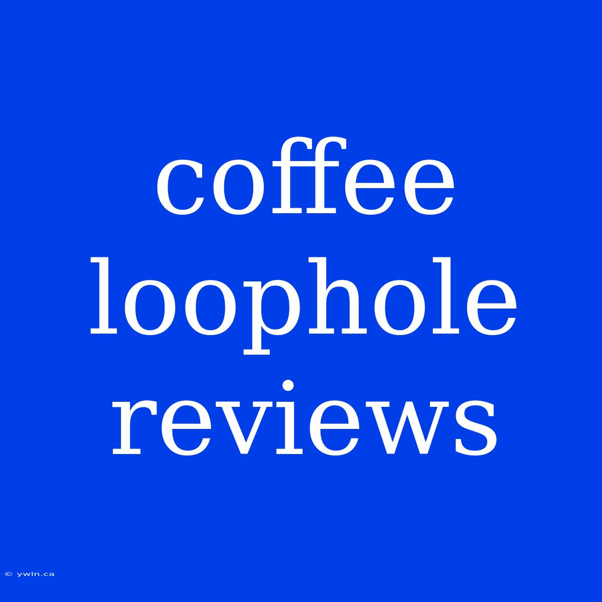 Coffee Loophole Reviews