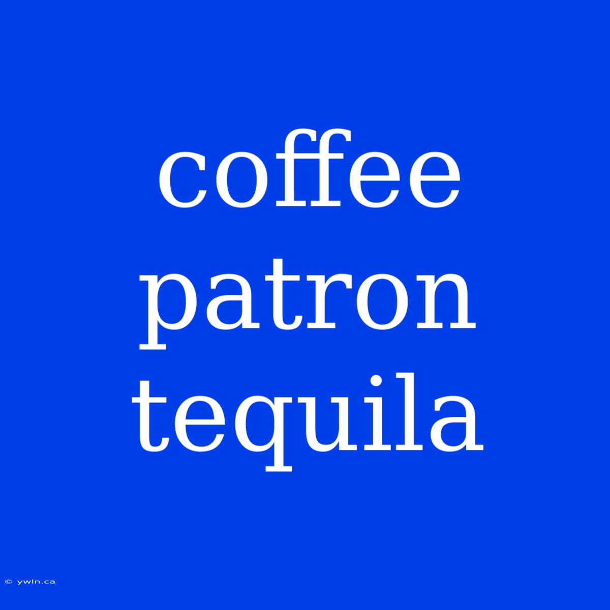 Coffee Patron Tequila