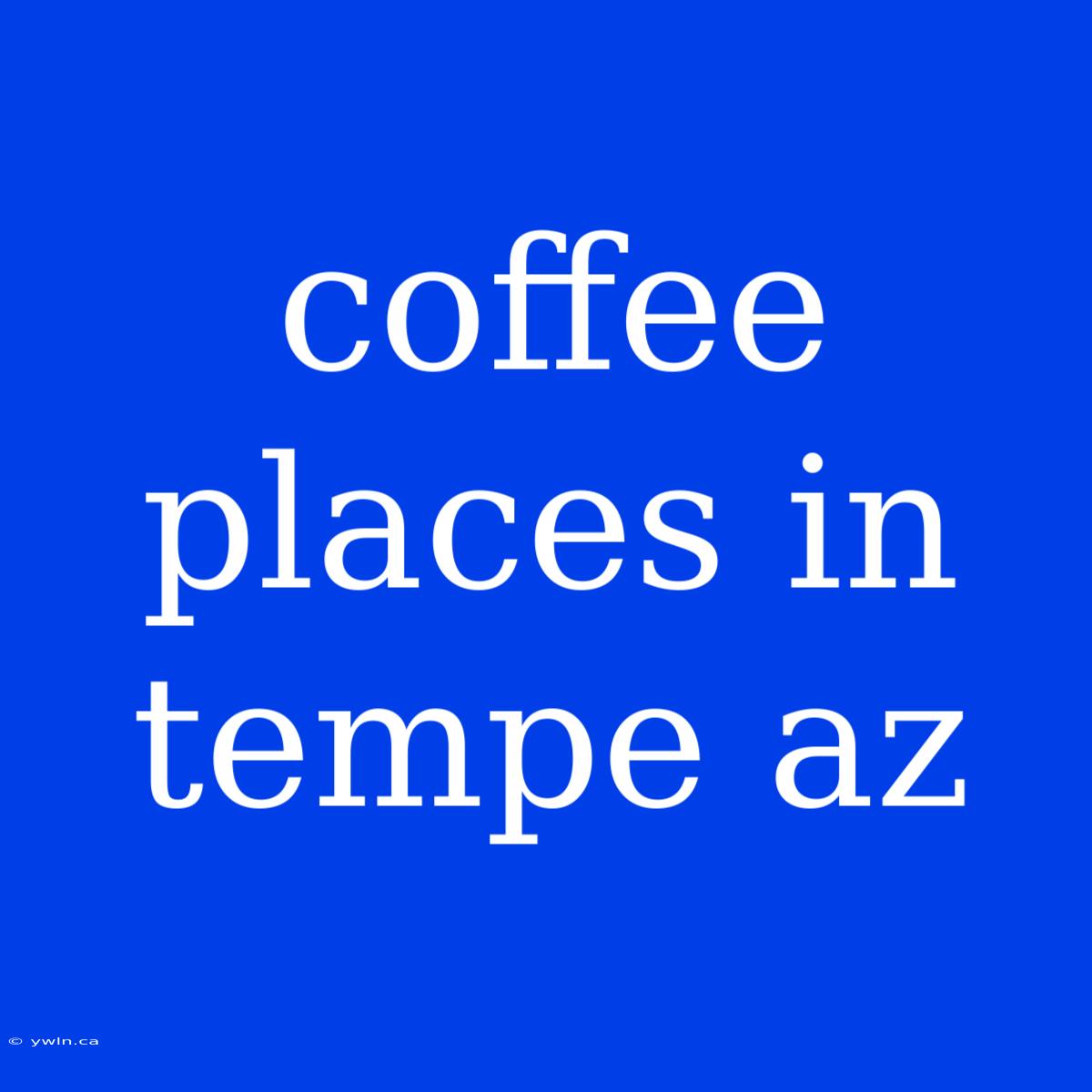 Coffee Places In Tempe Az