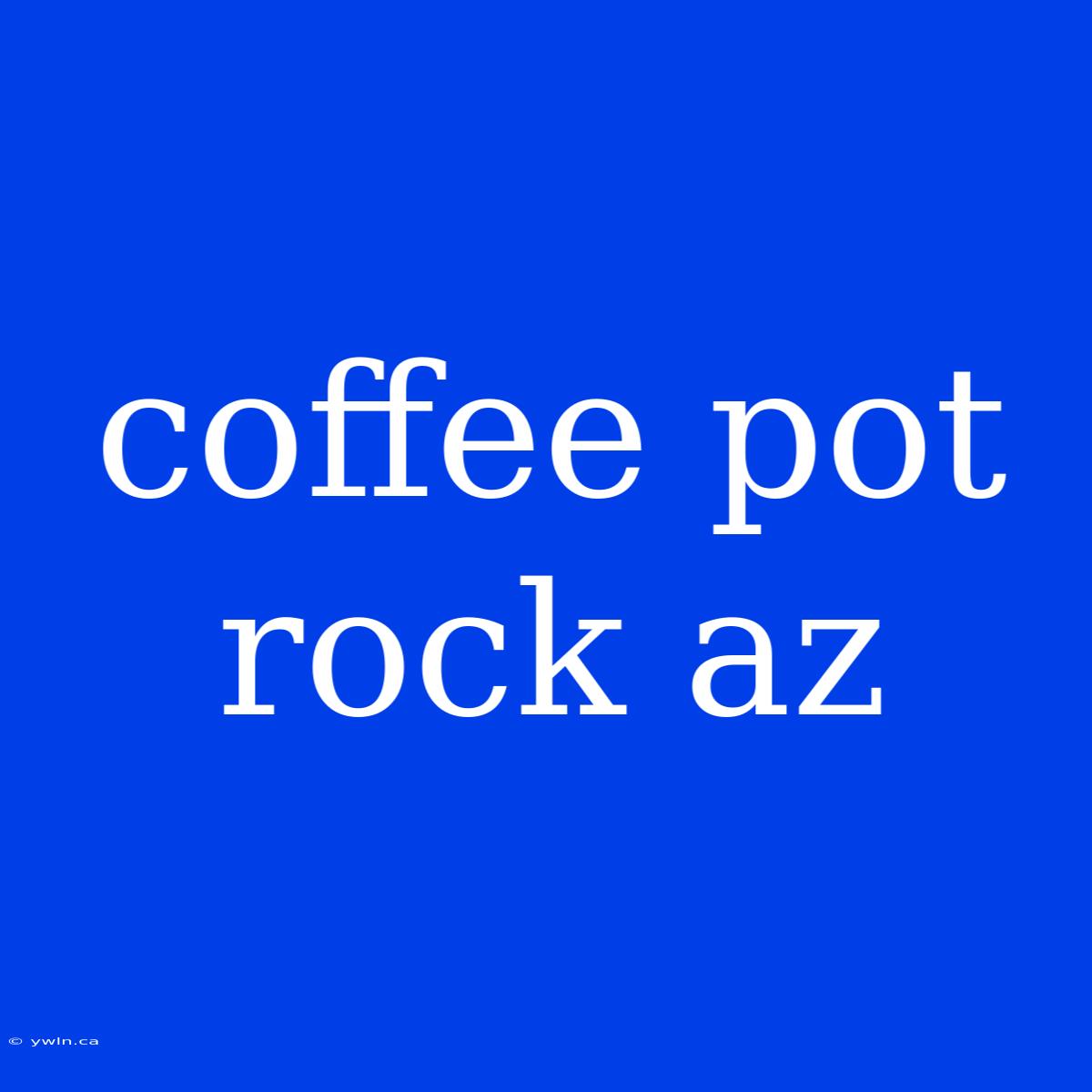 Coffee Pot Rock Az