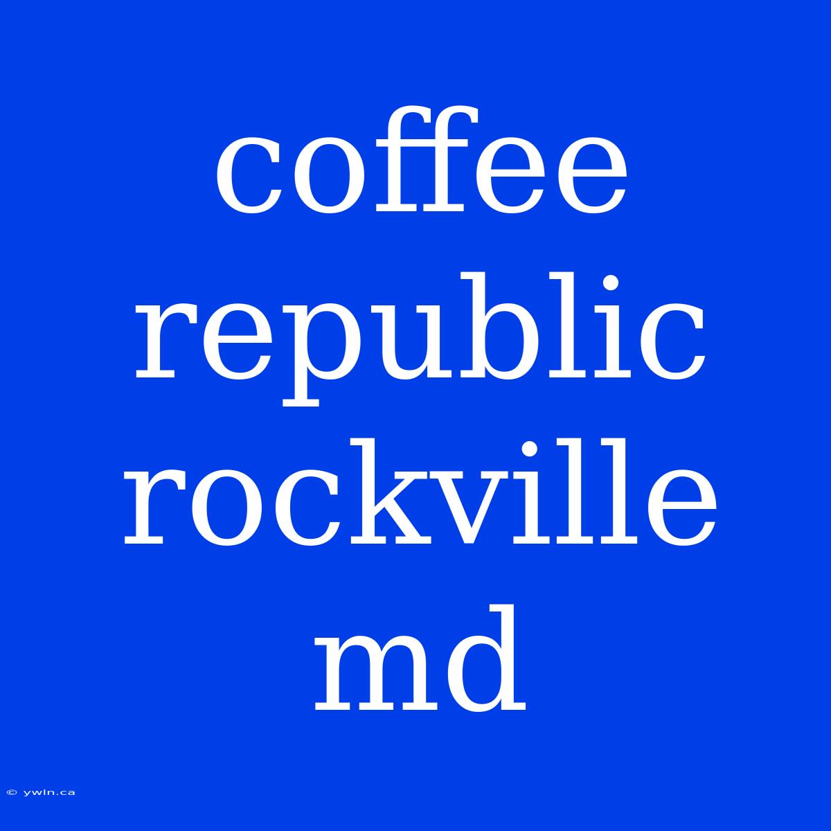 Coffee Republic Rockville Md