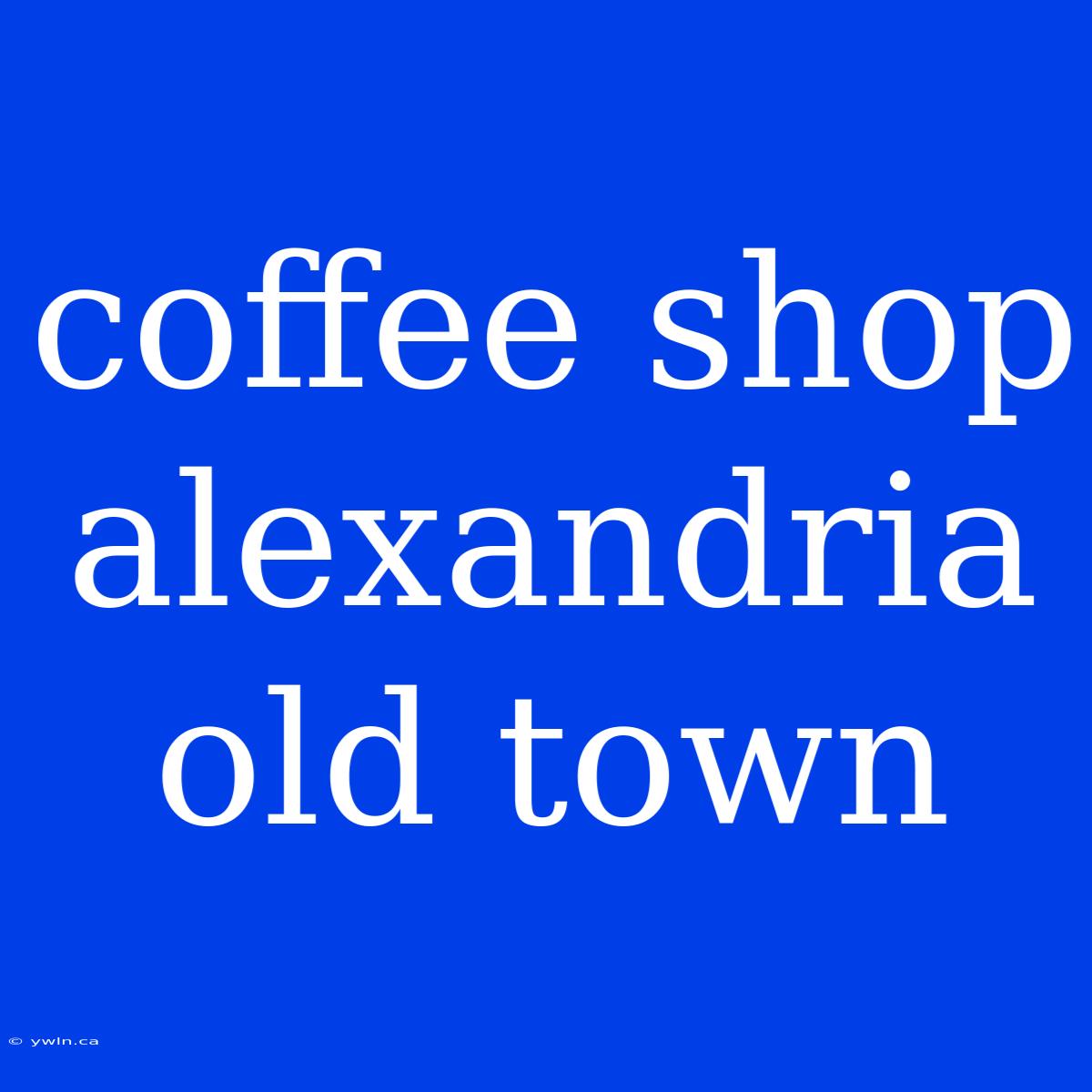 Coffee Shop Alexandria Old Town