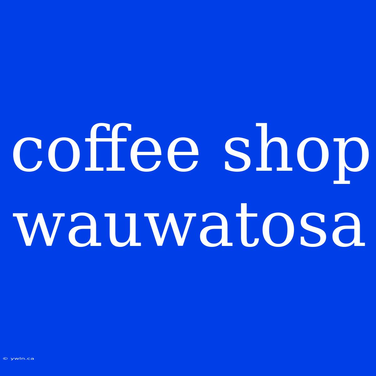 Coffee Shop Wauwatosa