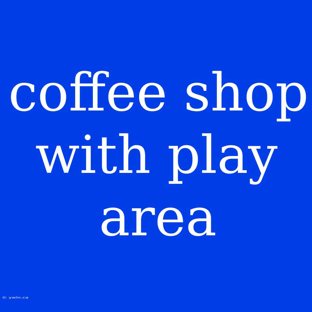 Coffee Shop With Play Area