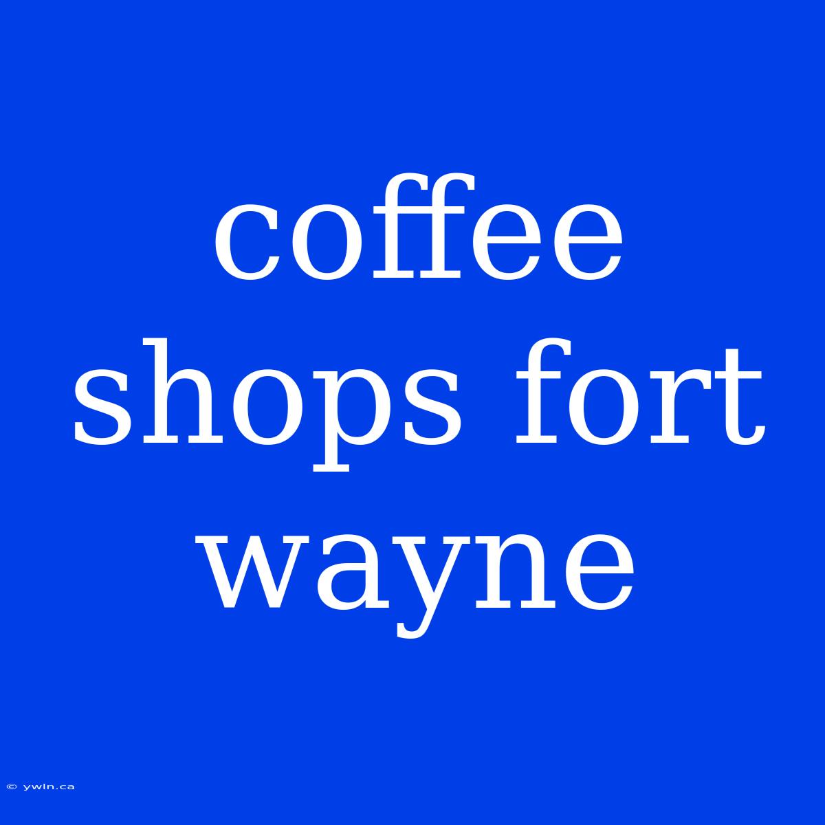 Coffee Shops Fort Wayne