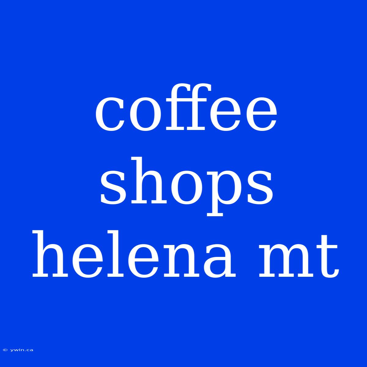 Coffee Shops Helena Mt