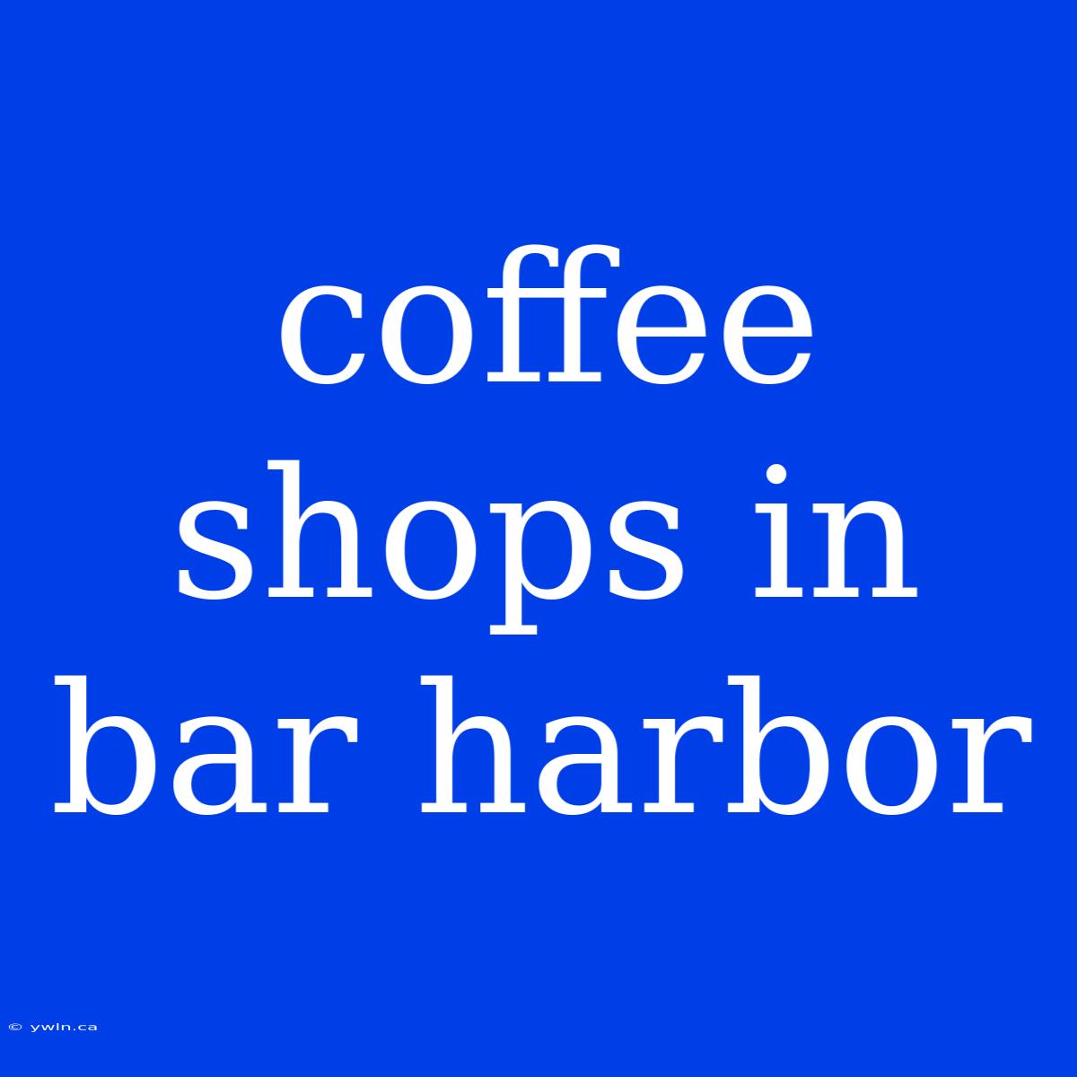 Coffee Shops In Bar Harbor