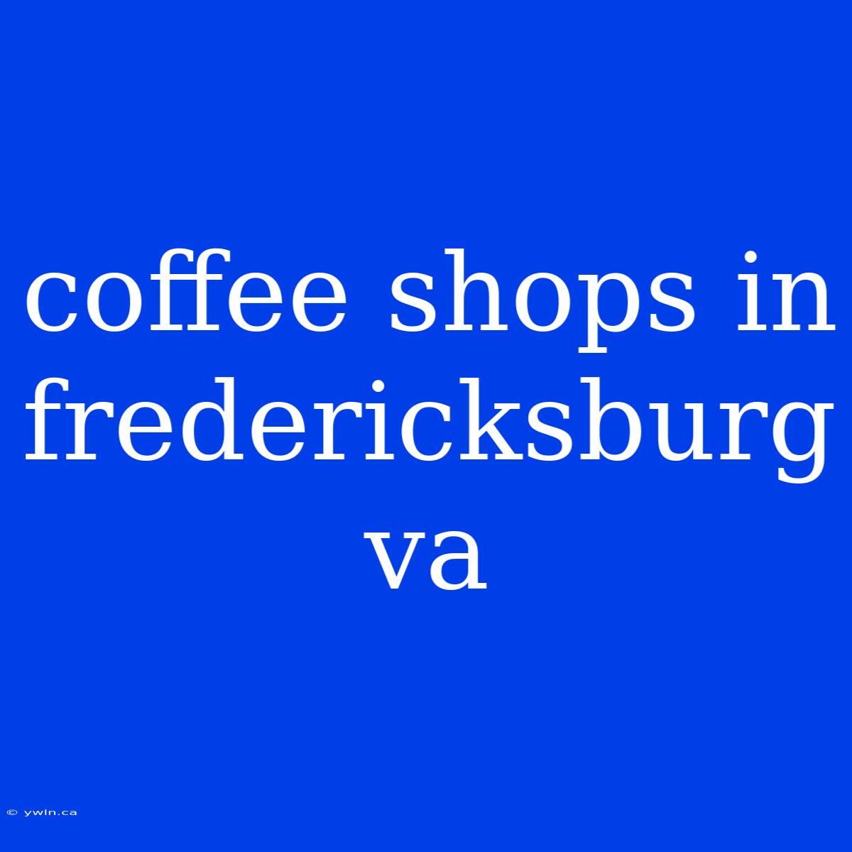 Coffee Shops In Fredericksburg Va