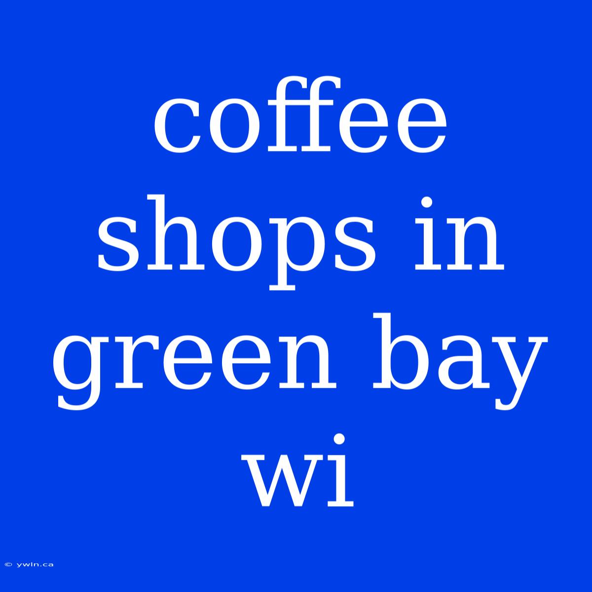 Coffee Shops In Green Bay Wi