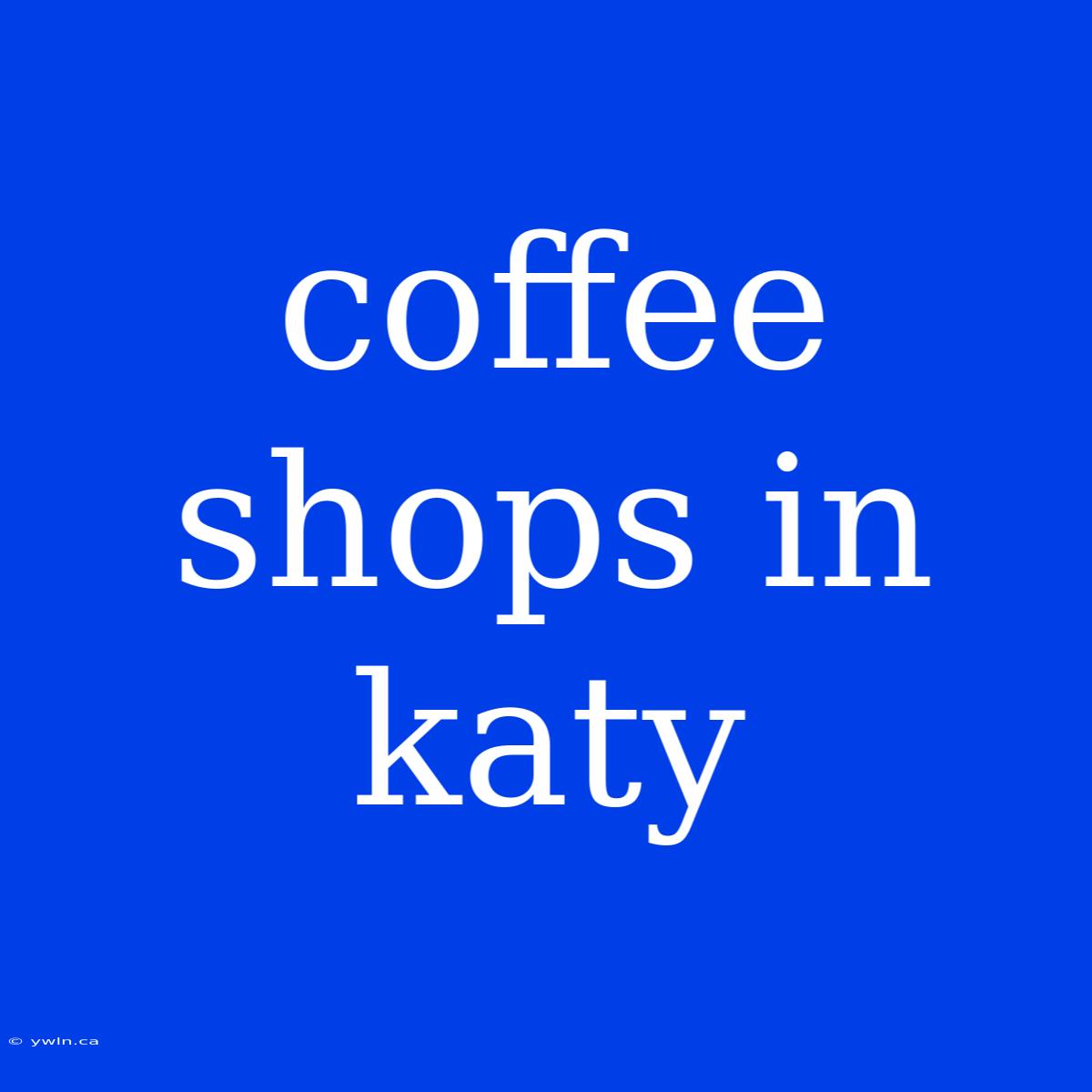 Coffee Shops In Katy