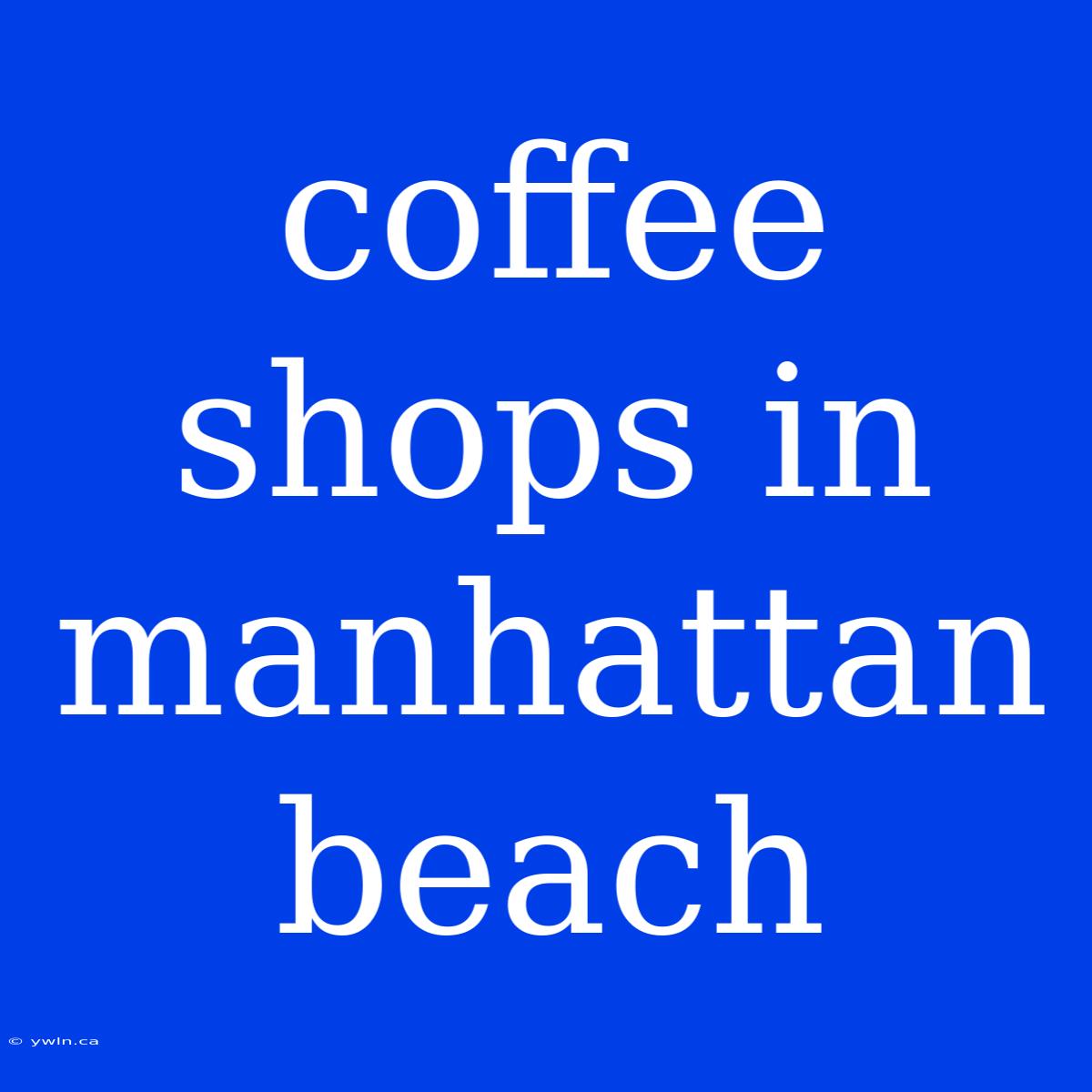 Coffee Shops In Manhattan Beach