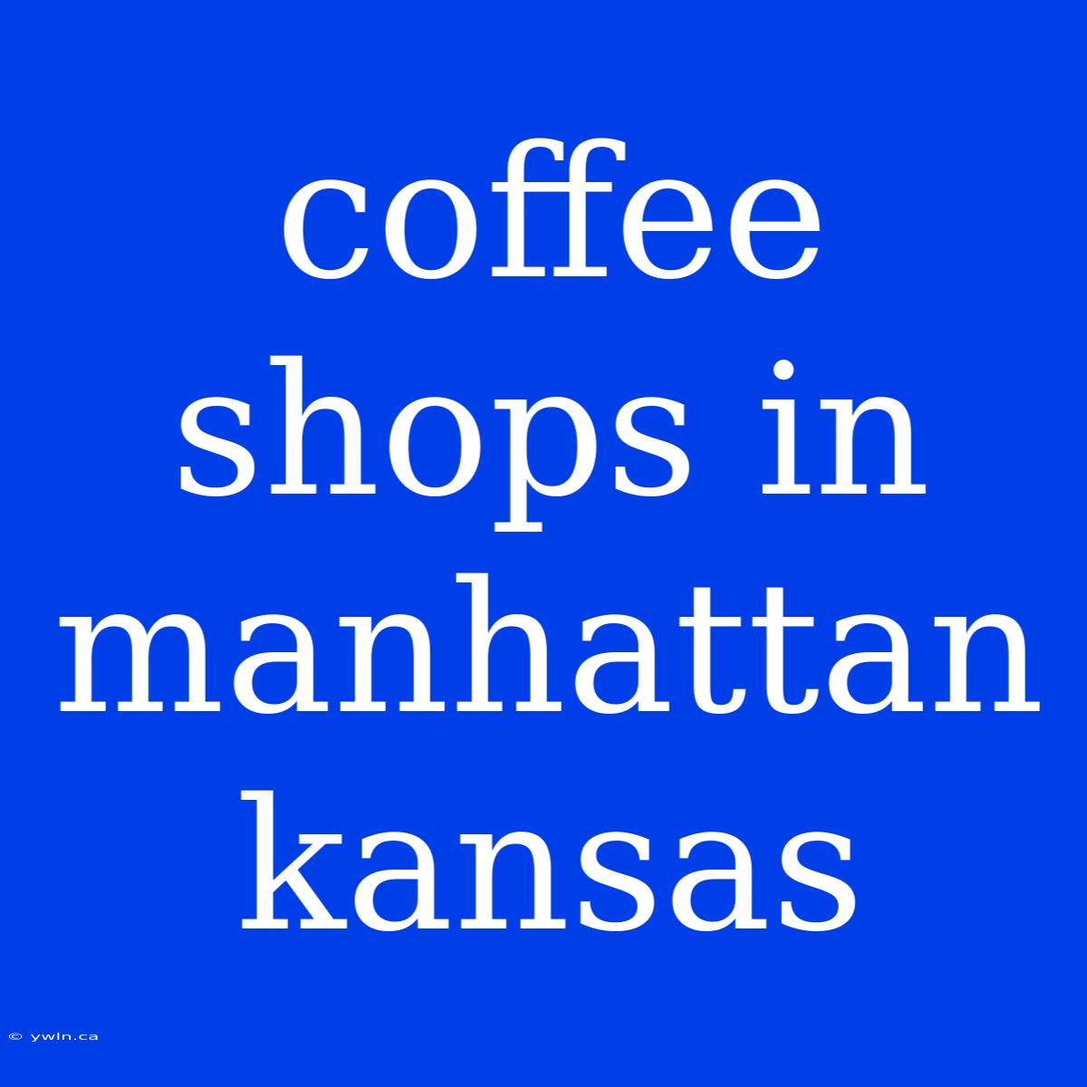 Coffee Shops In Manhattan Kansas