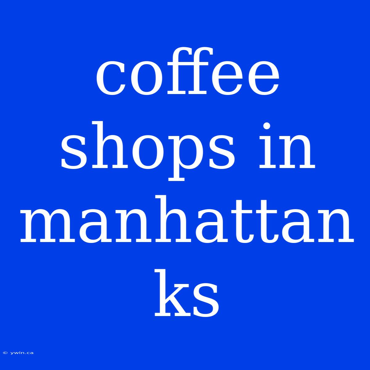 Coffee Shops In Manhattan Ks