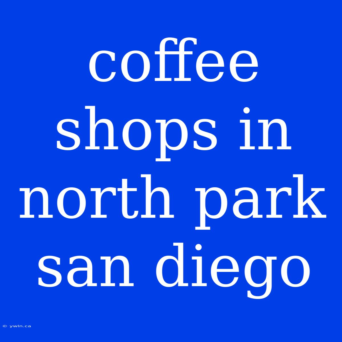 Coffee Shops In North Park San Diego