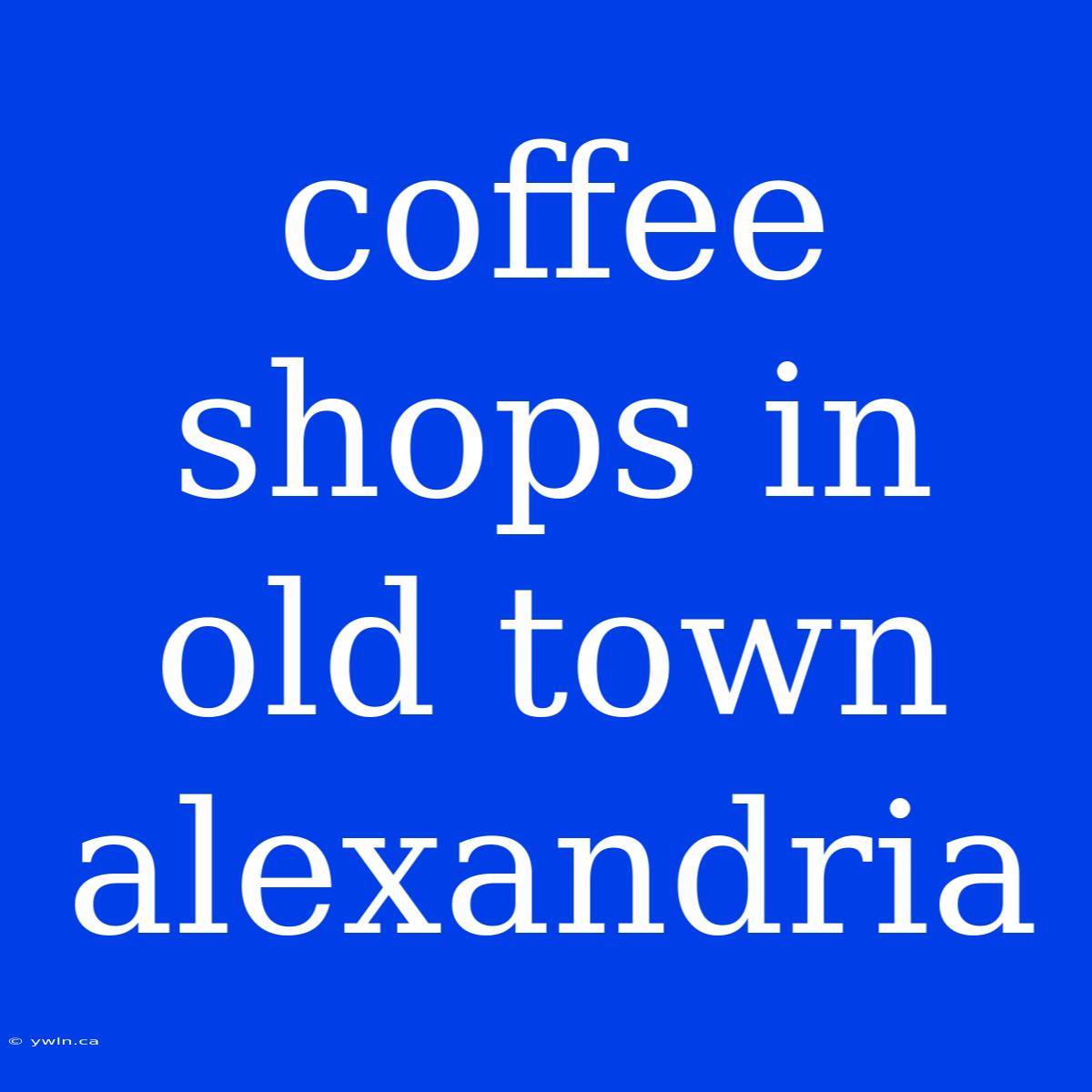 Coffee Shops In Old Town Alexandria