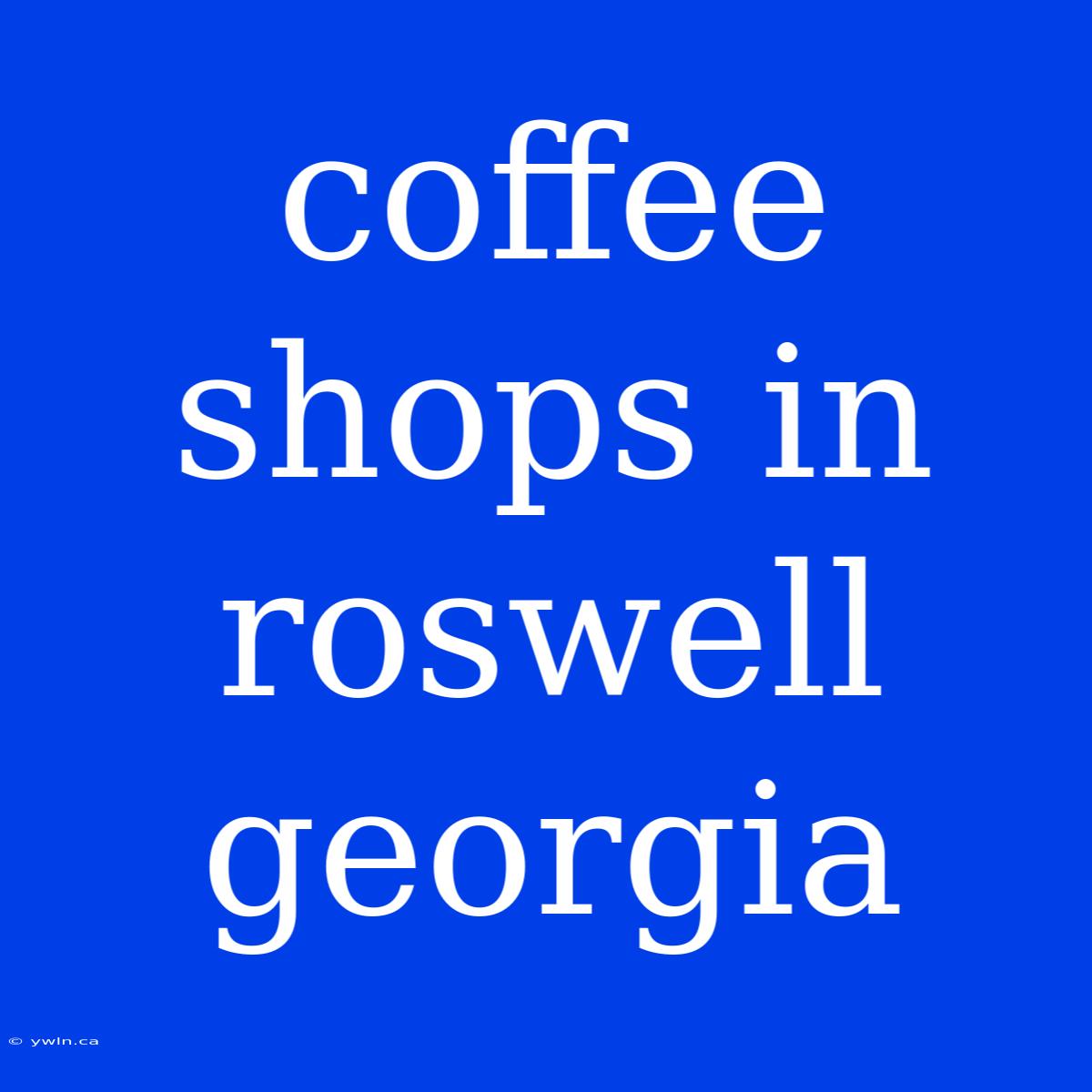 Coffee Shops In Roswell Georgia