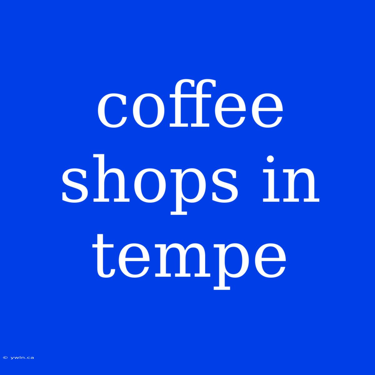 Coffee Shops In Tempe