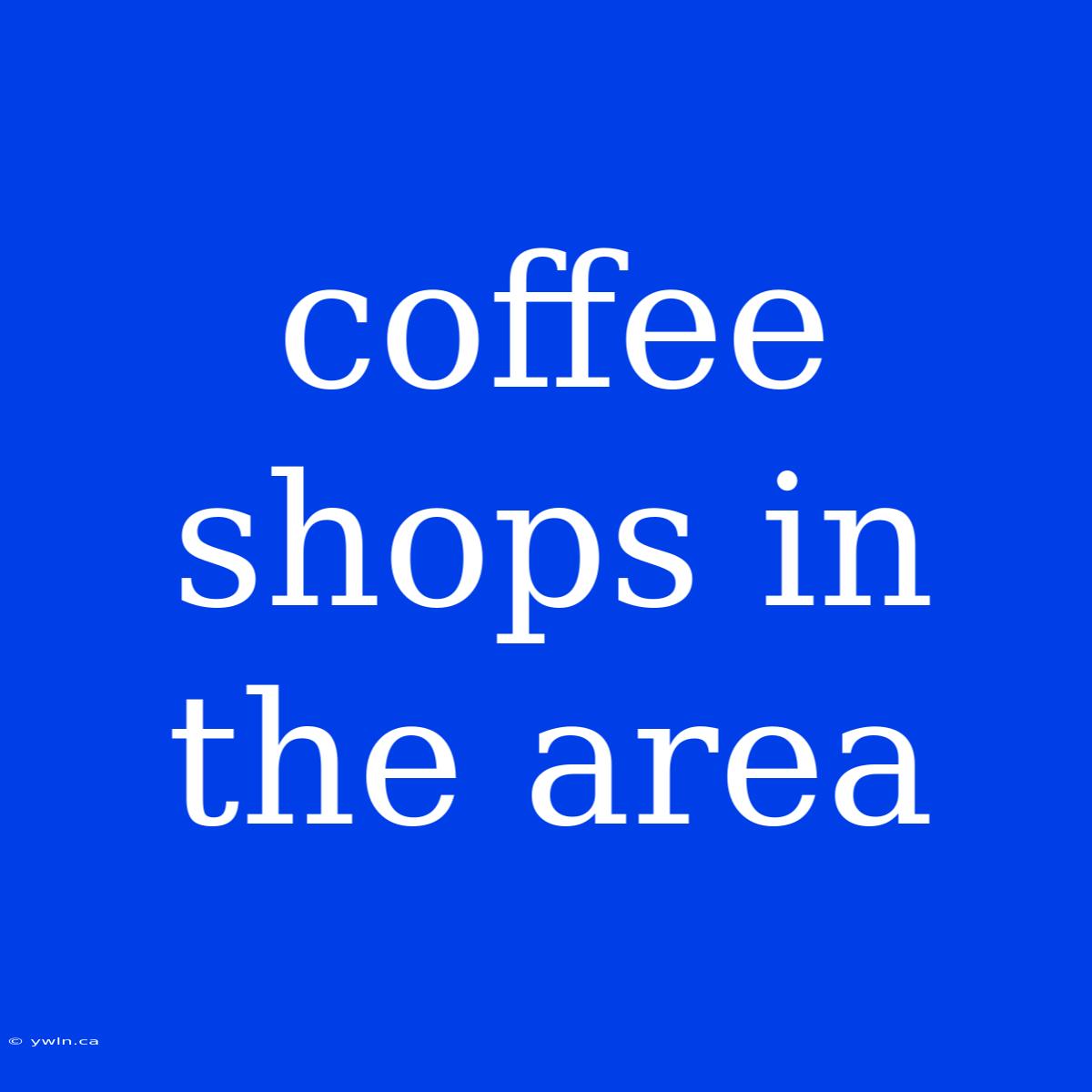 Coffee Shops In The Area