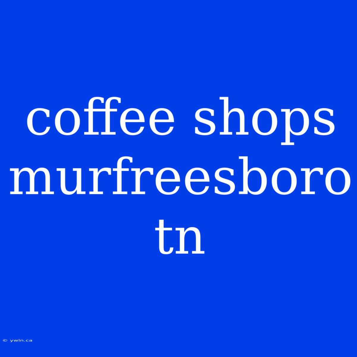 Coffee Shops Murfreesboro Tn