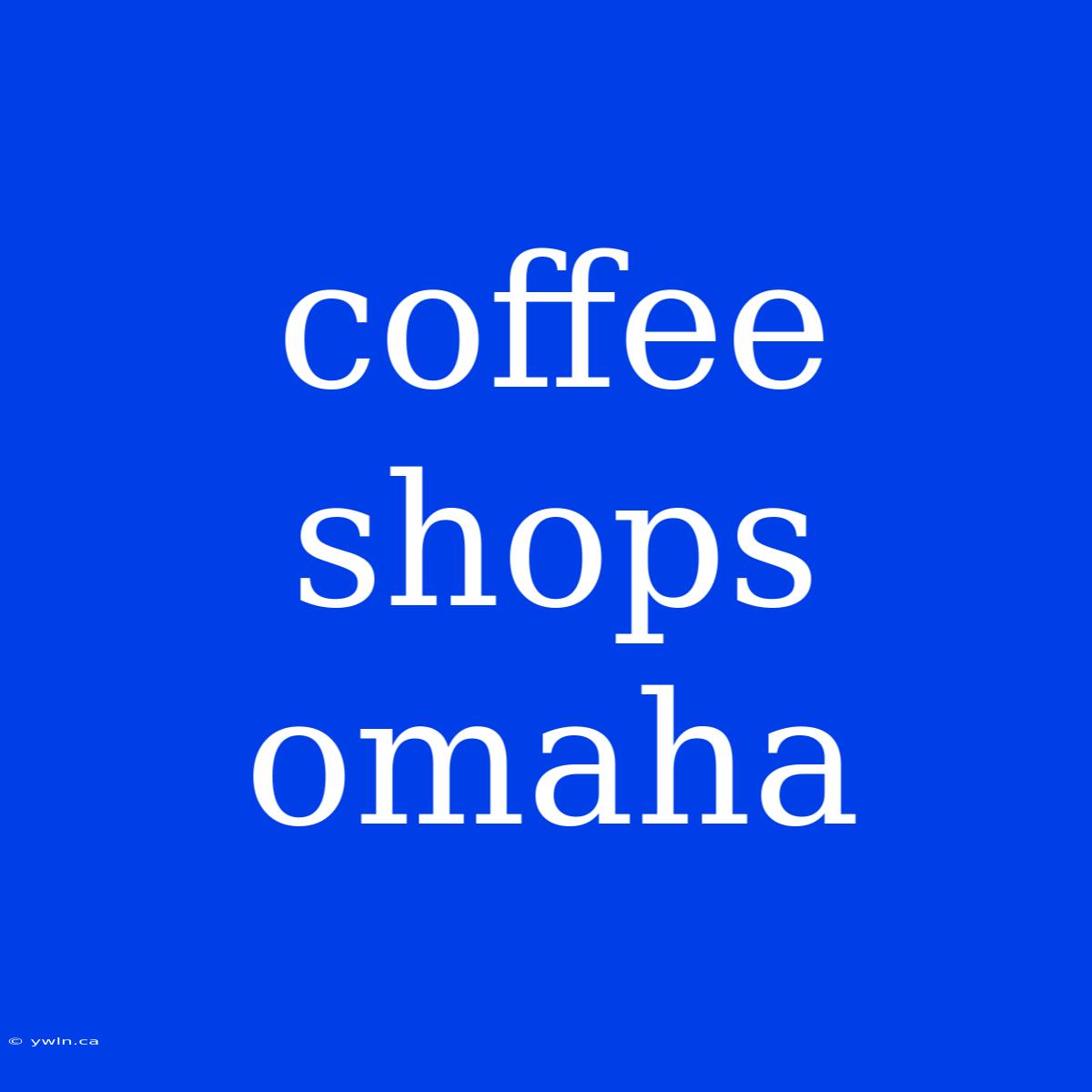 Coffee Shops Omaha