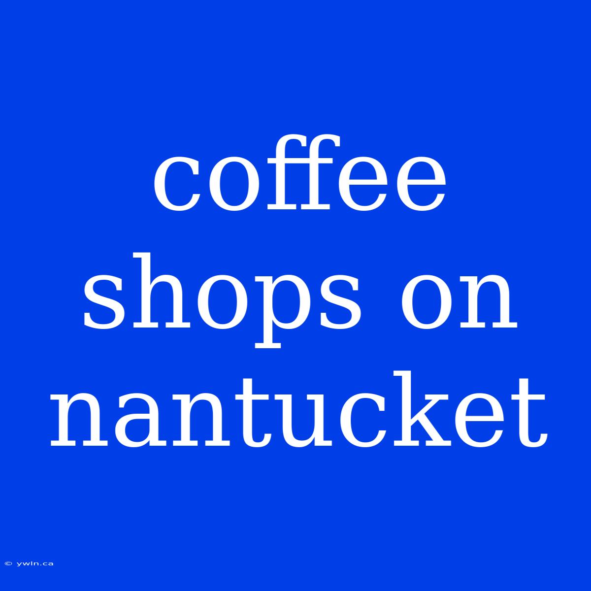 Coffee Shops On Nantucket