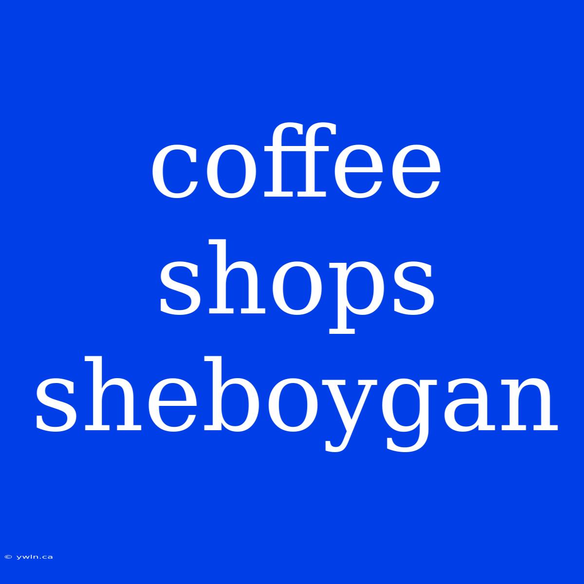 Coffee Shops Sheboygan