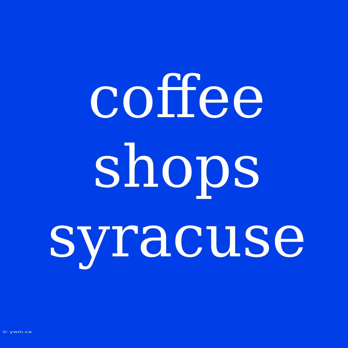 Coffee Shops Syracuse