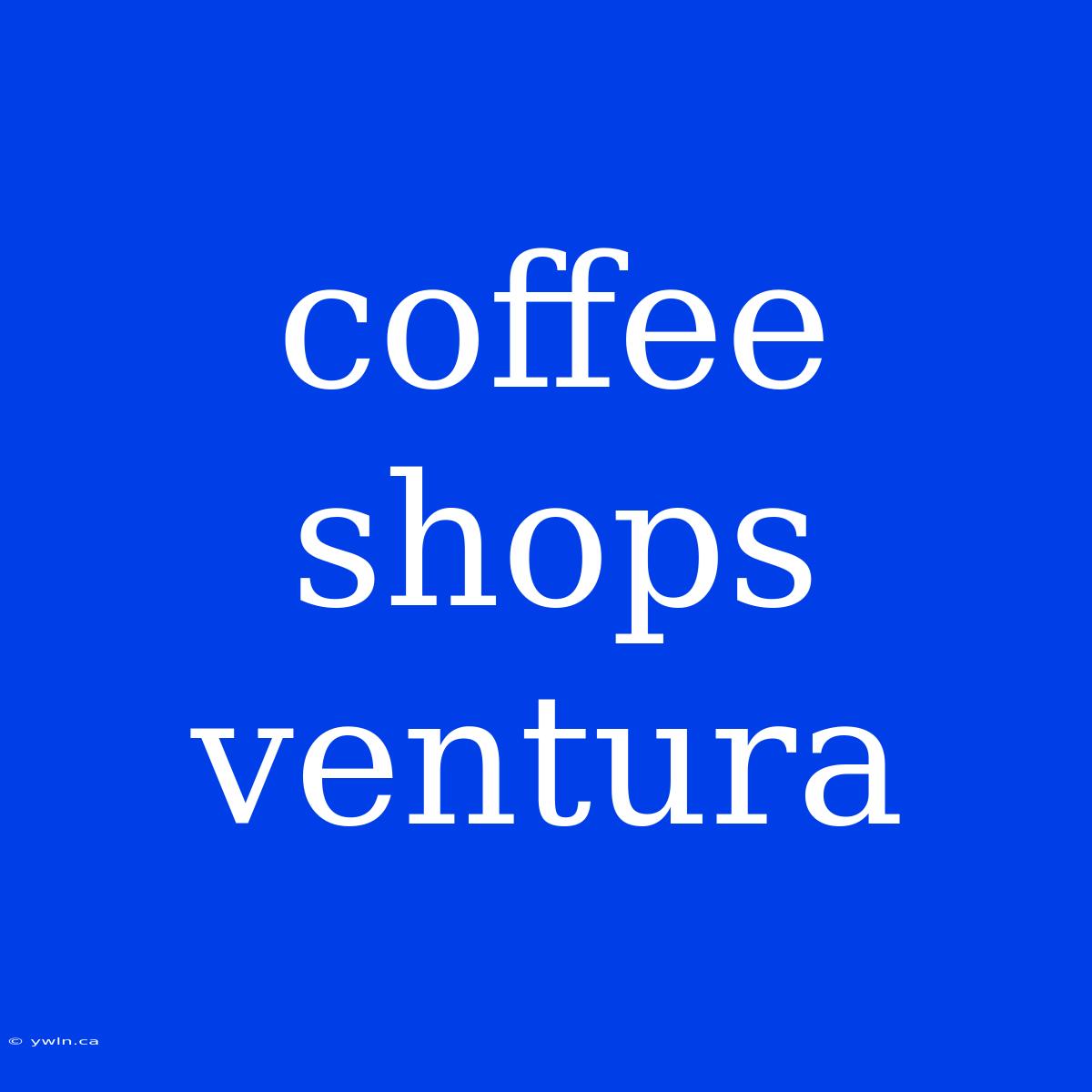 Coffee Shops Ventura