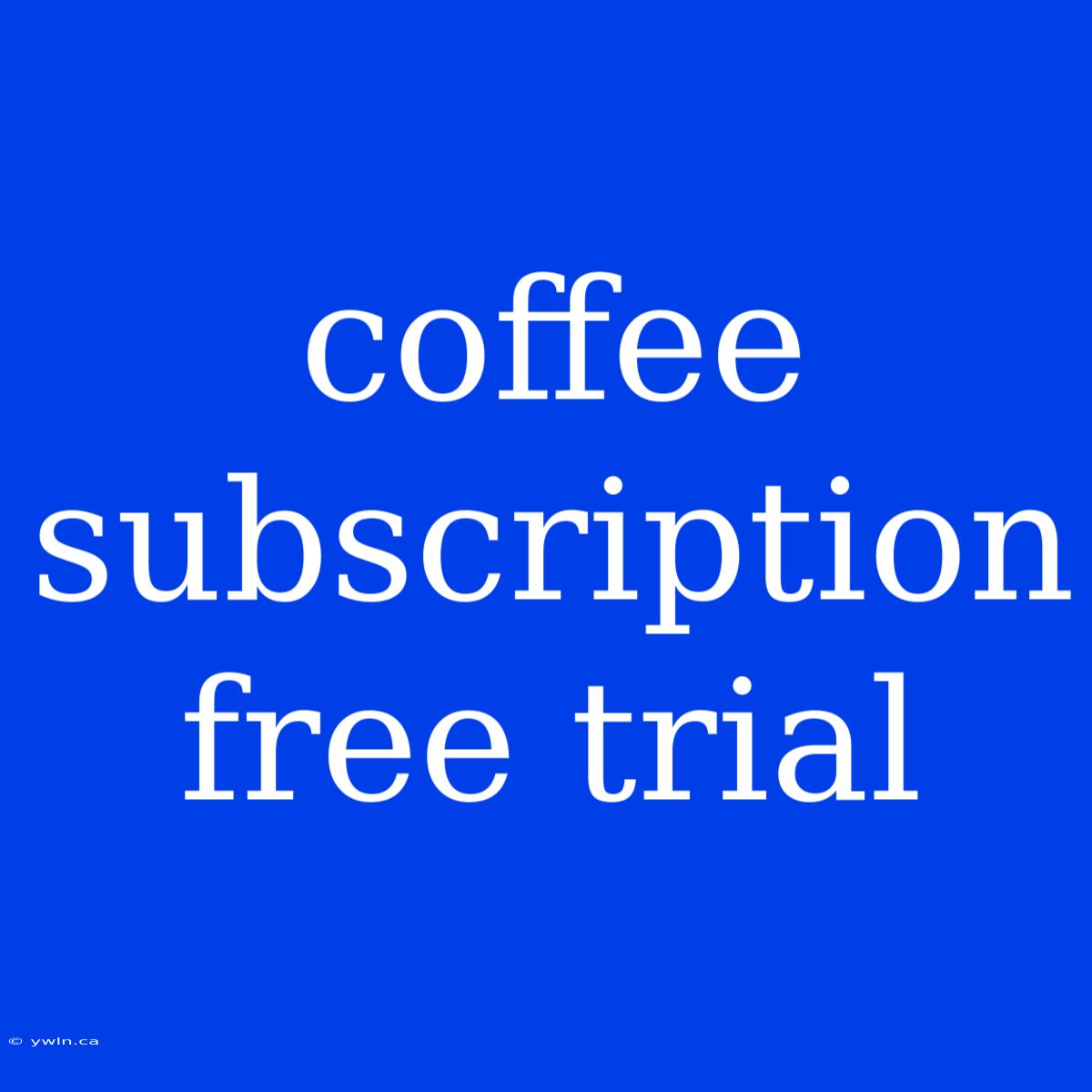 Coffee Subscription Free Trial