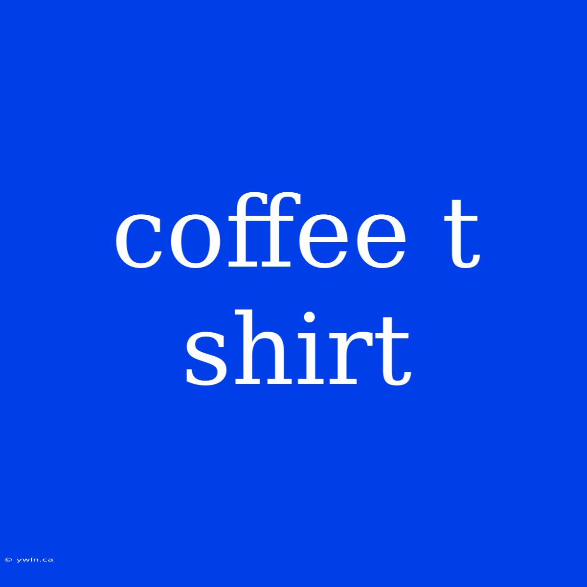 Coffee T Shirt