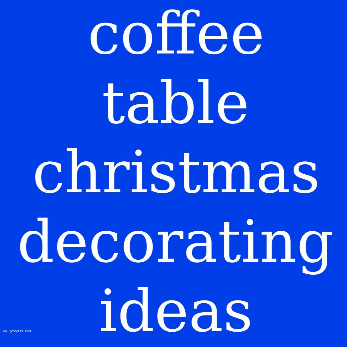 Coffee Table Christmas Decorating Ideas