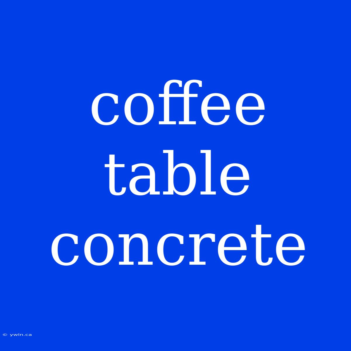 Coffee Table Concrete