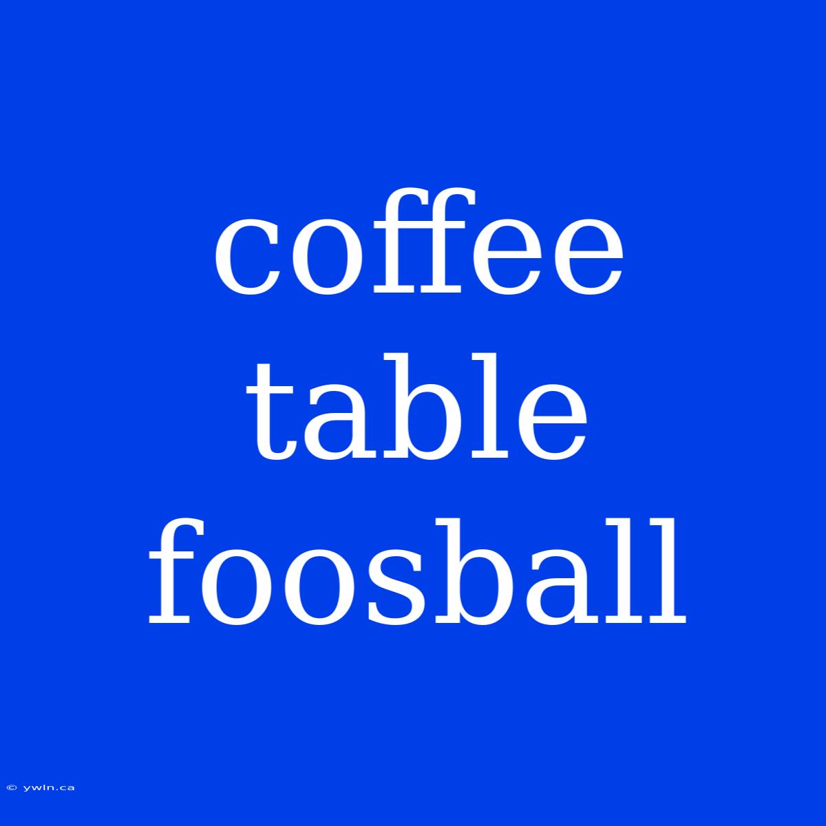 Coffee Table Foosball