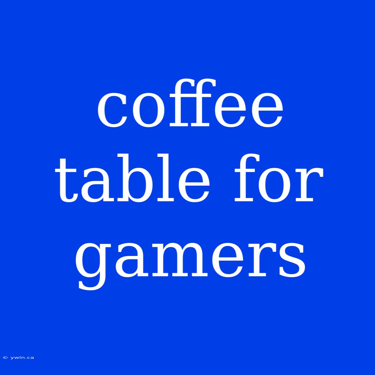 Coffee Table For Gamers