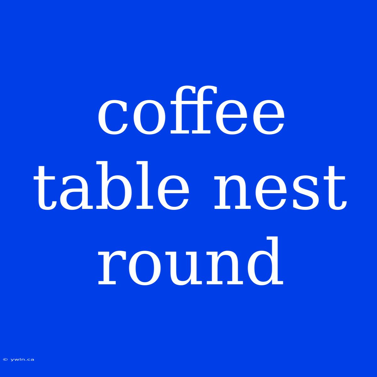 Coffee Table Nest Round