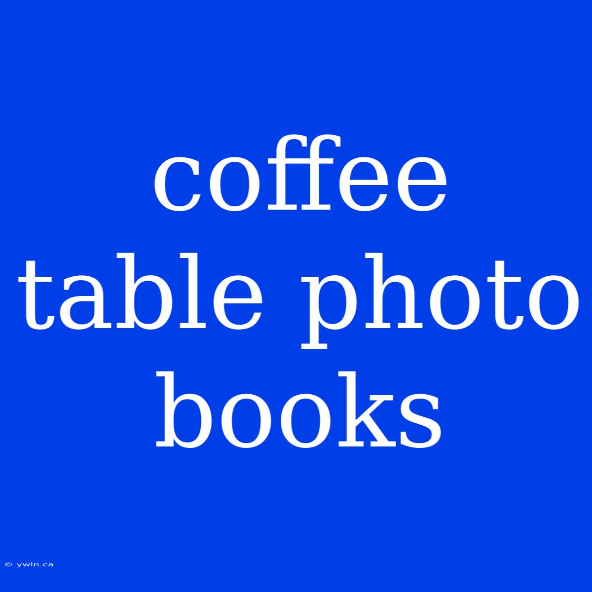 Coffee Table Photo Books