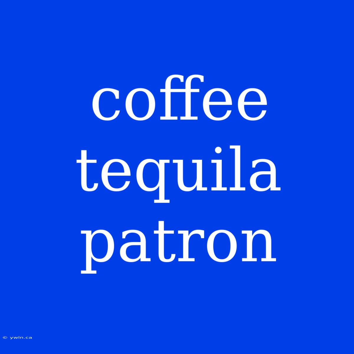 Coffee Tequila Patron