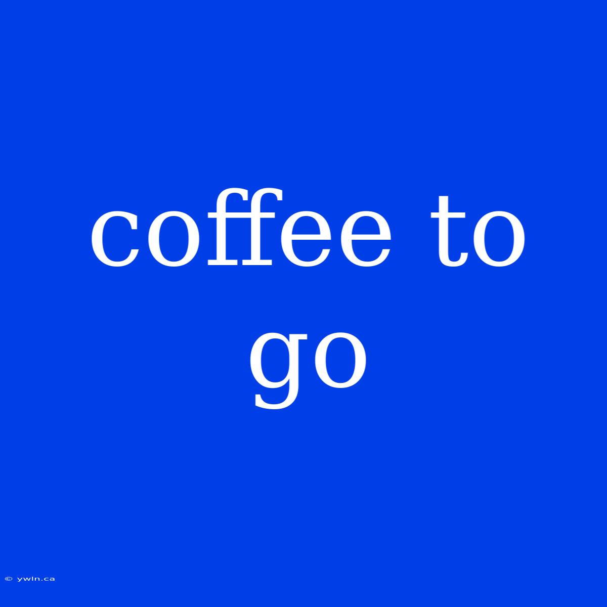 Coffee To Go