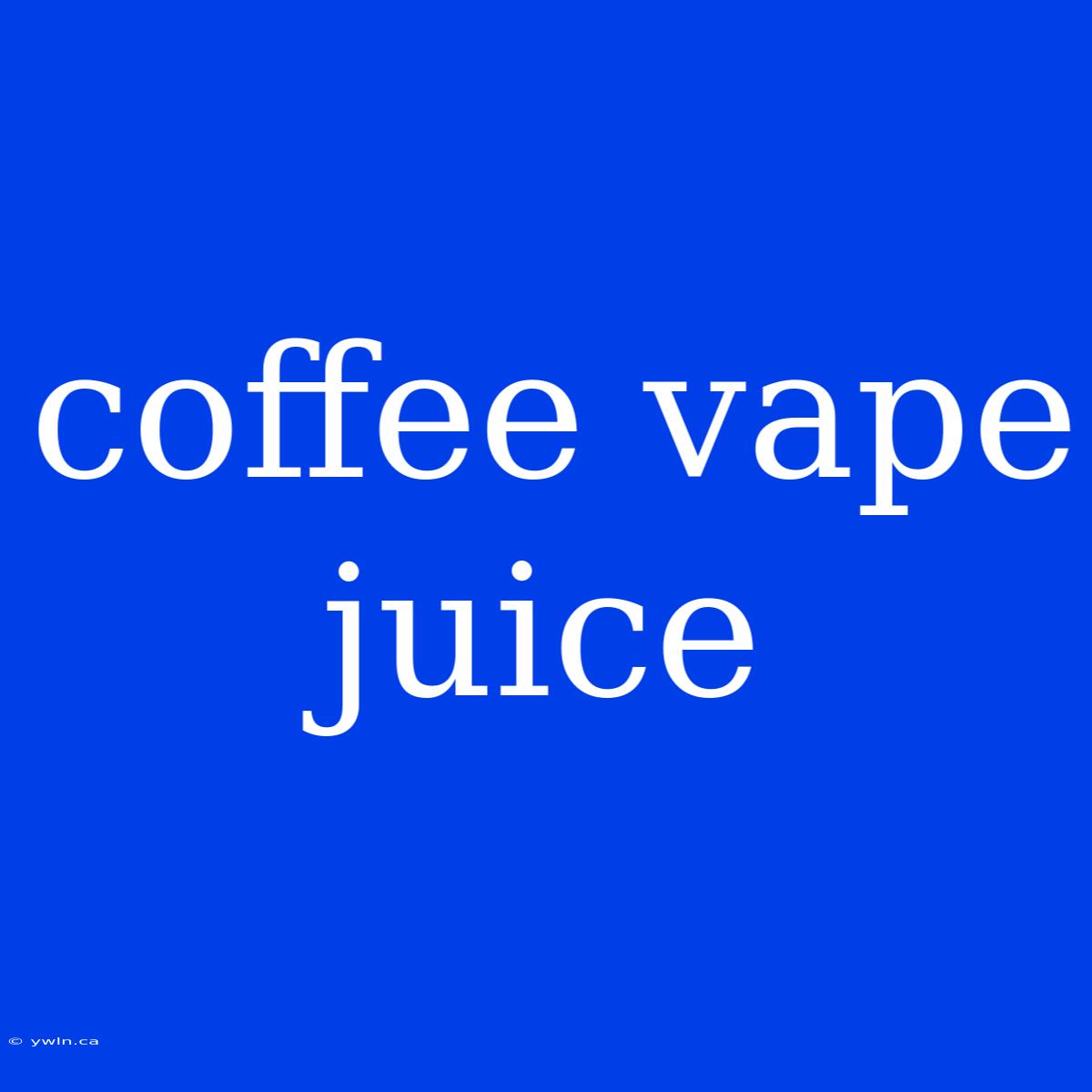 Coffee Vape Juice