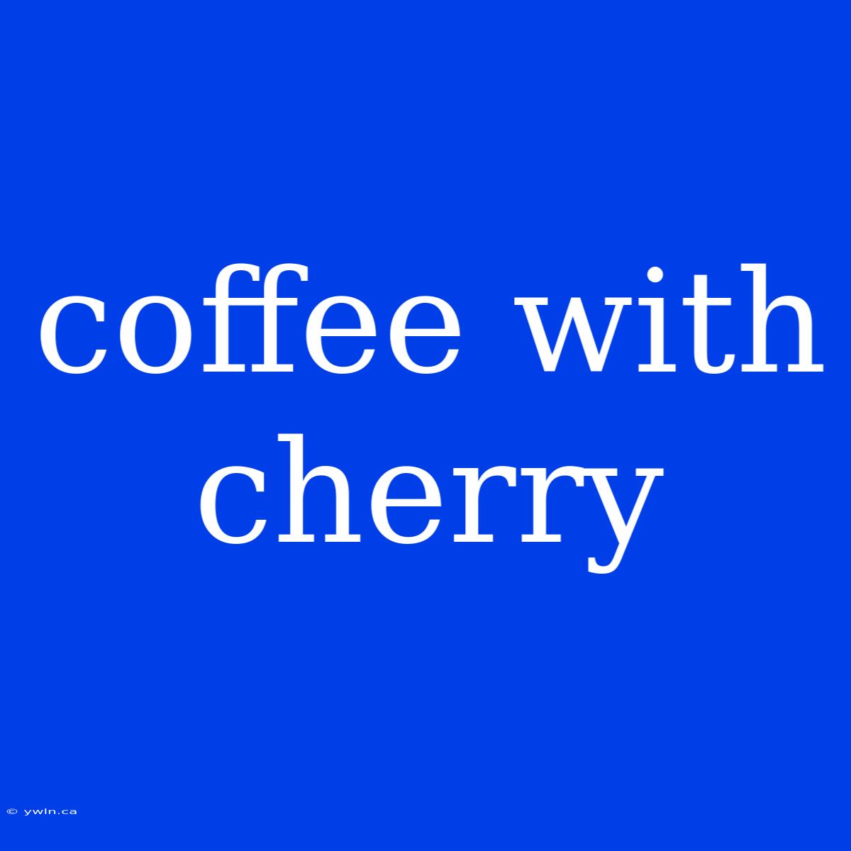 Coffee With Cherry