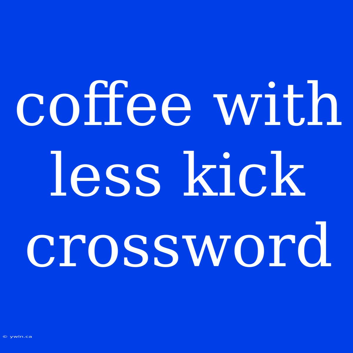 Coffee With Less Kick Crossword