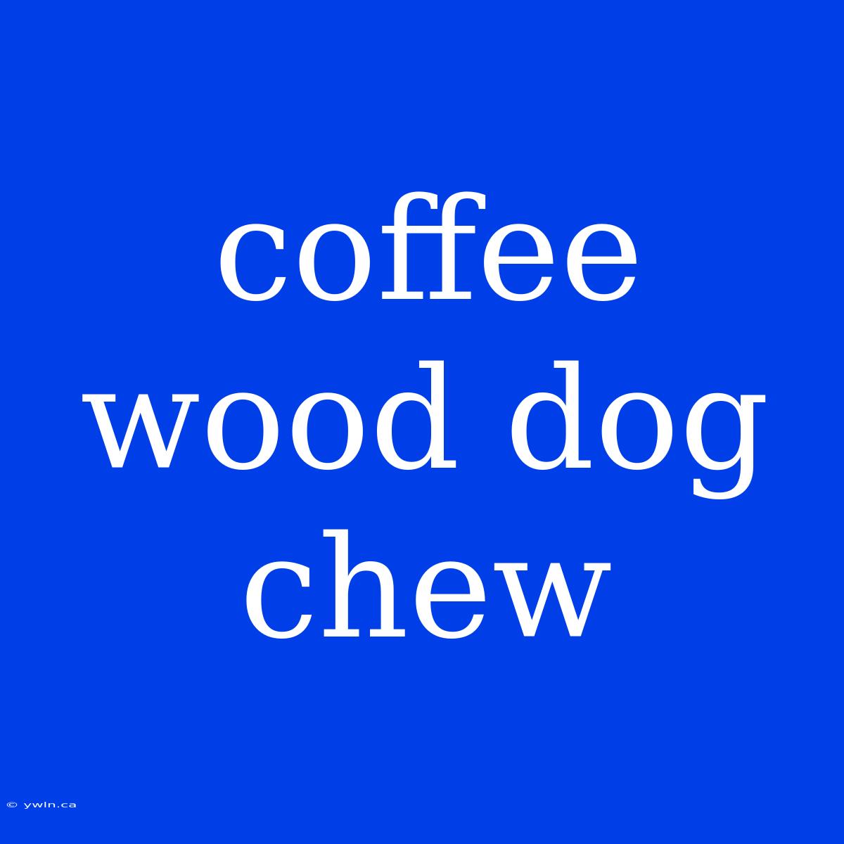 Coffee Wood Dog Chew