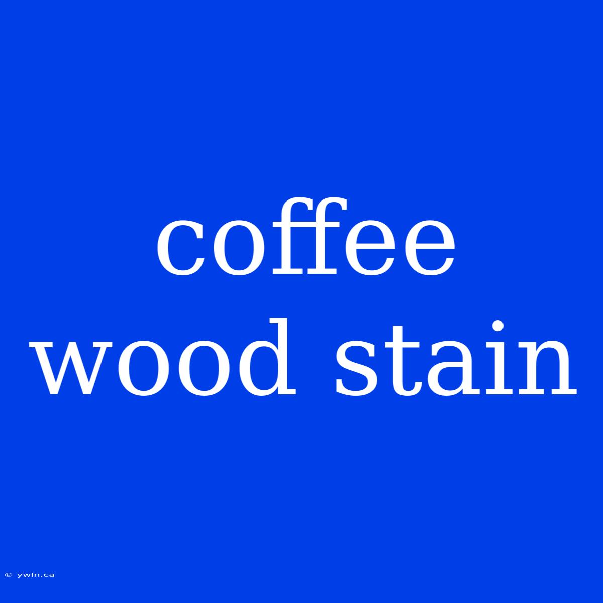 Coffee Wood Stain